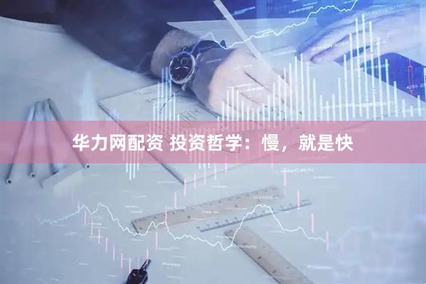 华力网配资 投资哲学：慢，就是快